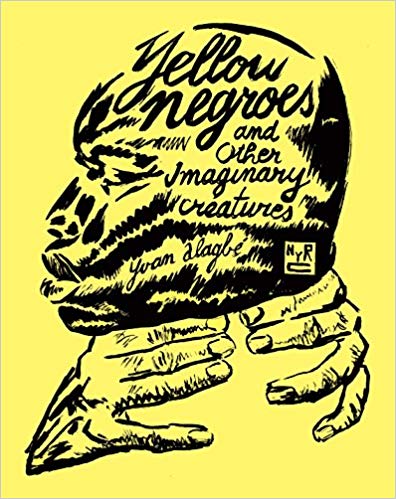 Yellow Negroes and Other Imaginary Creatures by Yvan Alagbe