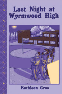 Last Night at Wyrmwood High by Kathleen Gros