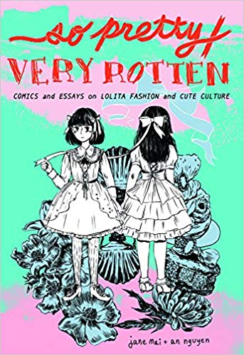 So Pretty Very Rotten Comics and Essays on Lolita Fashion and Cute Culture by Jane Mai and An Nguyen