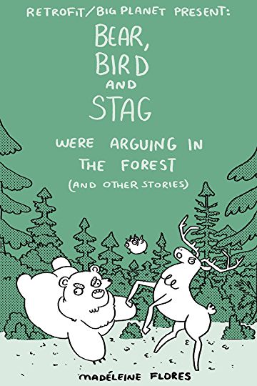 Bear, Bird, and Stag Were Arguing in the Forest (and other stories) by Madeleine Flores