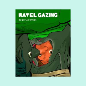 Navel Gazing by Gyimah Gariba